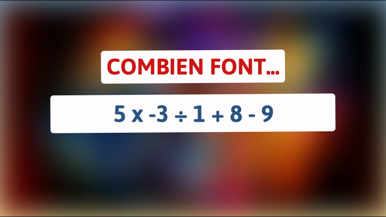 L'énigme qui mettra votre esprit à l'épreuve : résolvez 5 x -3 ÷ 1 + 8 - 9 en un clin d'œil !"